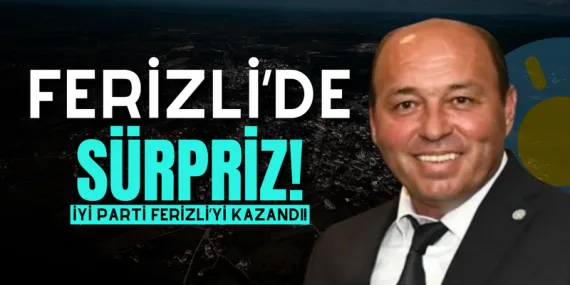Ferizli’de İyi Parti Sürprizi. İYİ Parti adayı Mehmet Ata kazandı.